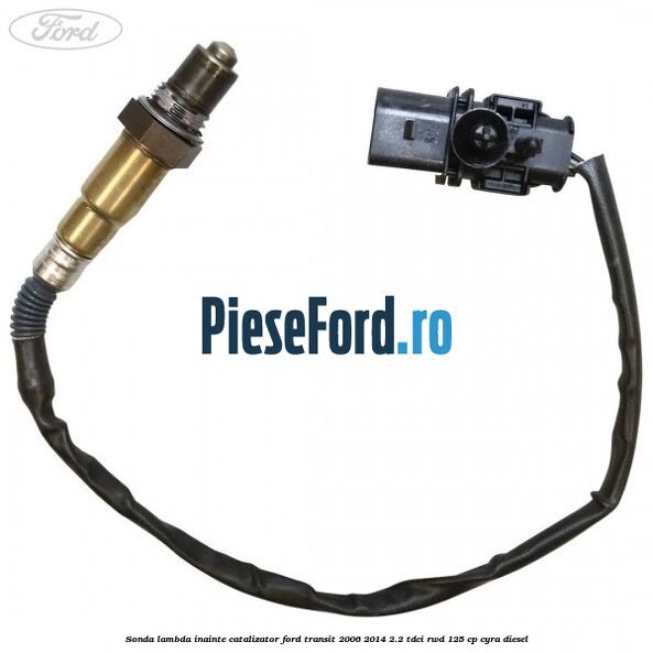 Sonda lambda inainte catalizator Ford Transit 2006-2014 2.2 TDCi RWD 125 cp CYRA diesel