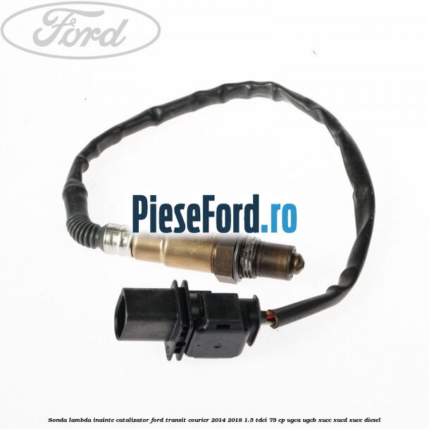 Sonda lambda inainte catalizator Ford Transit Courier 2014-2018 1.5 TDCi 75 cp Sonda lambda inainte catalizator Ford Transit Courier 2014-2018 1.5 TDCi 75 cp UGCA, UGCB, XUCC, XUCD, XUCE diesel