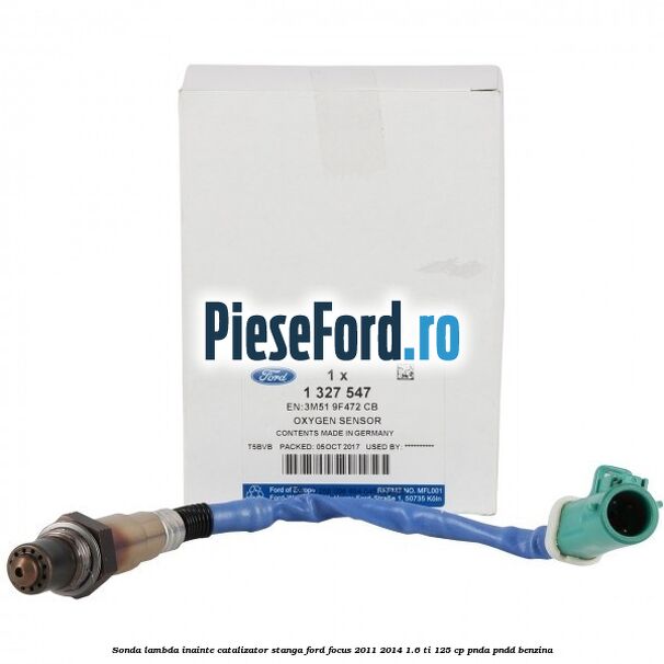 Sonda lambda inainte catalizator stanga Ford Focus 2011-2014 1.6 Ti 125 cp Sonda lambda inainte catalizator stanga Ford Focus 2011-2014 1.6 Ti 125 cp PNDA, PNDD benzina
