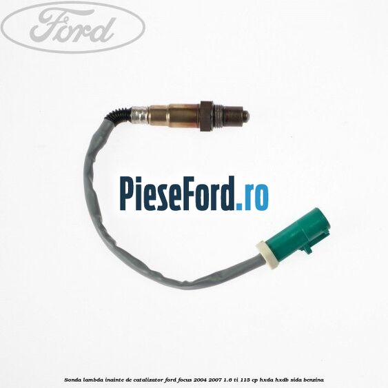 Sonda lambda, inainte de catalizator Ford Focus 2004-2007 1.6 Ti 115 cp HXDA, HXDB, SIDA benzina
