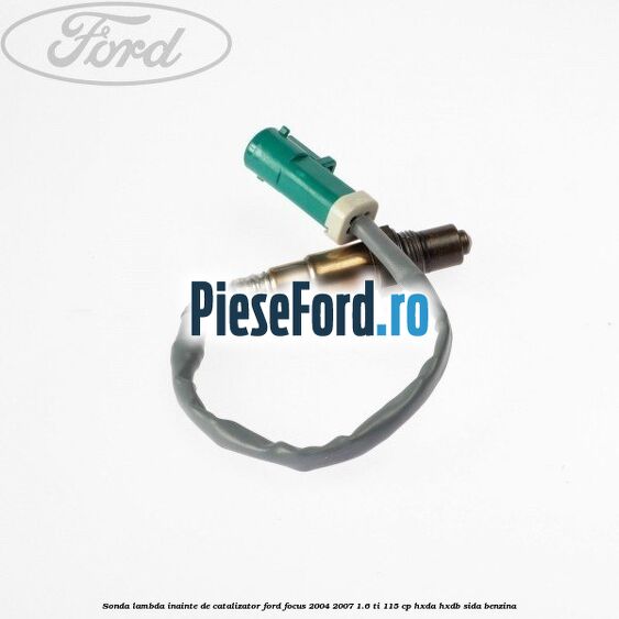 Sonda lambda, inainte de catalizator Ford Focus 2004-2007 1.6 Ti 115 cp Sonda lambda, inainte de catalizator Ford Focus 2004-2007 1.6 Ti 115 cp HXDA, HXDB, SIDA benzina