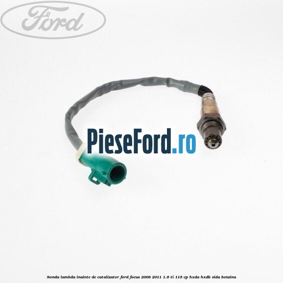 Sonda lambda, inainte de catalizator Ford Focus 2008-2011 1.6 Ti 115 cp Sonda lambda, inainte de catalizator Ford Focus 2008-2011 1.6 Ti 115 cp HXDA, HXDB, SIDA benzina
