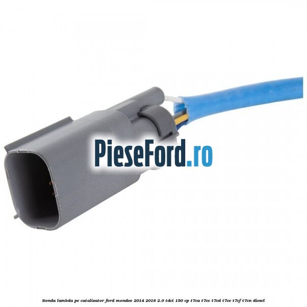Sonda lambda pe catalizator Ford Mondeo 2014-2018 2.0 TDCi 150 cp T7CA, T7CC, T7CD, T7CE, T7CF, T7CN diesel