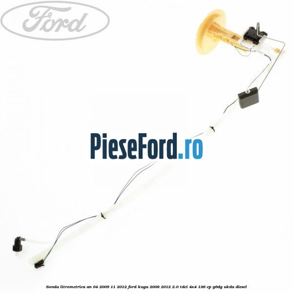 Sonda litrometrica an 04/2009-11/2012 Ford Kuga 2008-2012 2.0 TDCi 4x4 136 cp G6DG, UKDA diesel