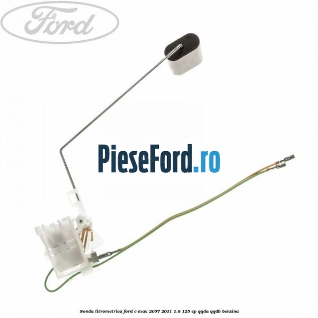 Sonda litrometrica Ford C-Max 2007-2011 1.8 125 cp Sonda litrometrica Ford C-Max 2007-2011 1.8 125 cp QQDA, QQDB benzina