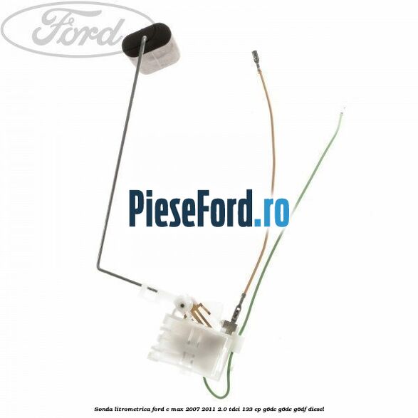 Sonda litrometrica Ford C-Max 2007-2011 2.0 TDCi 133 cp G6DC, G6DE, G6DF diesel