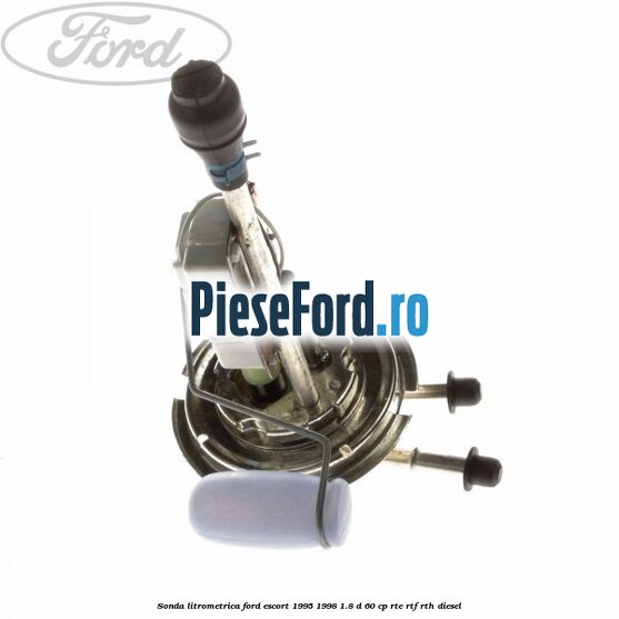 Sonda litrometrica Ford Escort 1995-1998 1.8 D 60 cp RTE, RTF, RTH diesel