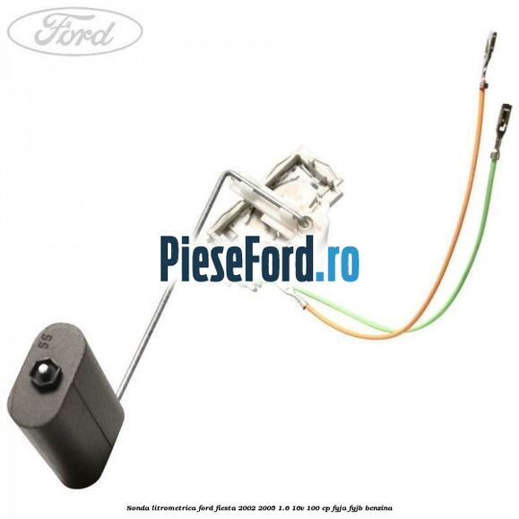 Sonda litrometrica Ford Fiesta 2002-2005 1.6 16V 100 cp FYJA, FYJB benzina