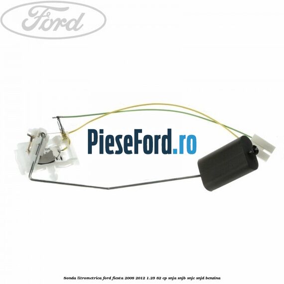 Sonda litrometrica Ford Fiesta 2008-2012 1.25 82 cp SNJA, SNJB, SNJC, SNJD benzina
