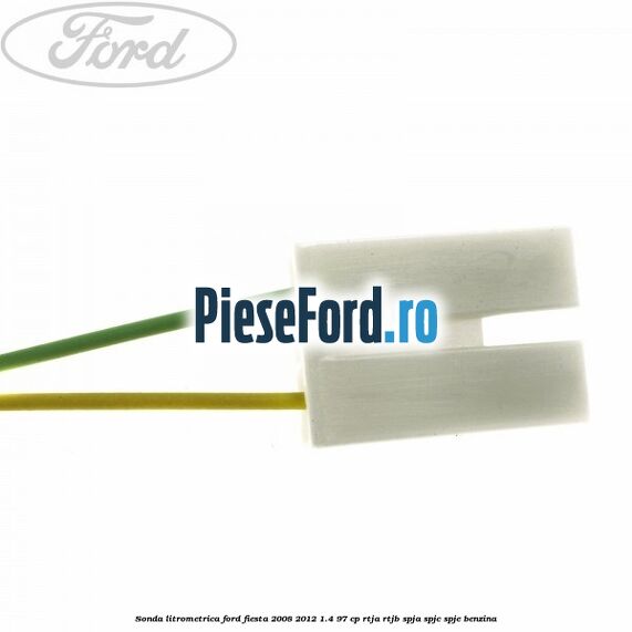 Sonda litrometrica Ford Fiesta 2008-2012 1.4 97 cp RTJA, RTJB, SPJA, SPJC, SPJE benzina