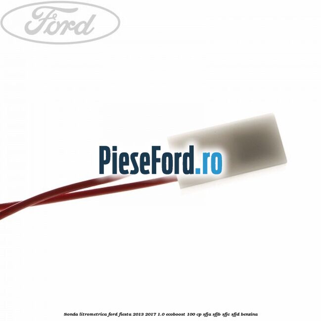 Sonda litrometrica Ford Fiesta 2013-2017 1.0 EcoBoost 100 cp SFJA, SFJB, SFJC, SFJD benzina