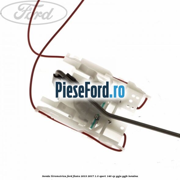 Sonda litrometrica Ford Fiesta 2013-2017 1.0 Sport 140 cp Sonda litrometrica Ford Fiesta 2013-2017 1.0 Sport 140 cp YYJA, YYJB benzina