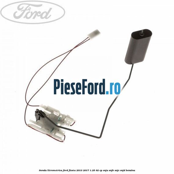 Sonda litrometrica Ford Fiesta 2013-2017 1.25 82 cp SNJA, SNJB, SNJC, SNJD benzina