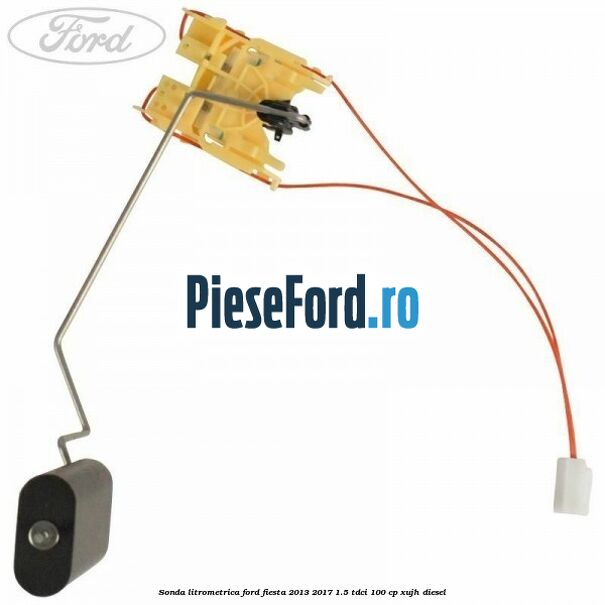 Sonda litrometrica Ford Fiesta 2013-2017 1.5 TDCi 100 cp XUJH diesel