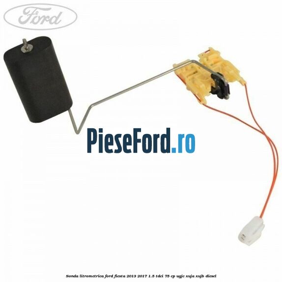 Sonda litrometrica Ford Fiesta 2013-2017 1.5 TDCi 75 cp UGJC, XUJA, XUJB diesel
