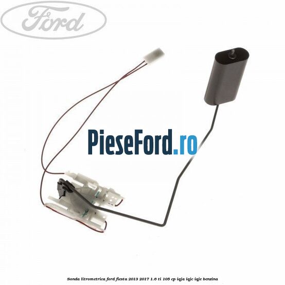 Sonda litrometrica Ford Fiesta 2013-2017 1.6 Ti 105 cp