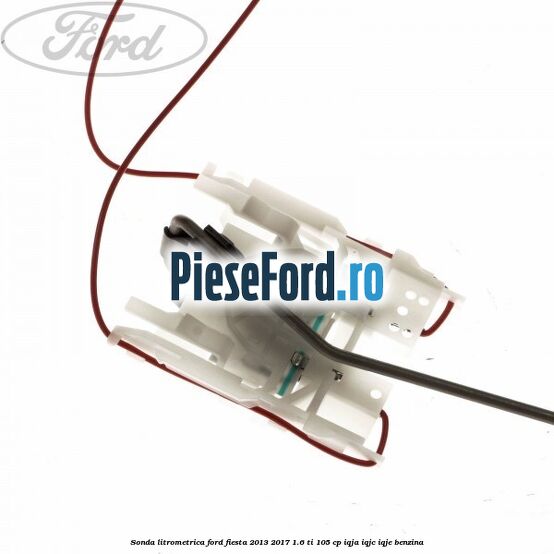 Sonda litrometrica Ford Fiesta 2013-2017 1.6 Ti 105 cp IQJA, IQJC, IQJE benzina