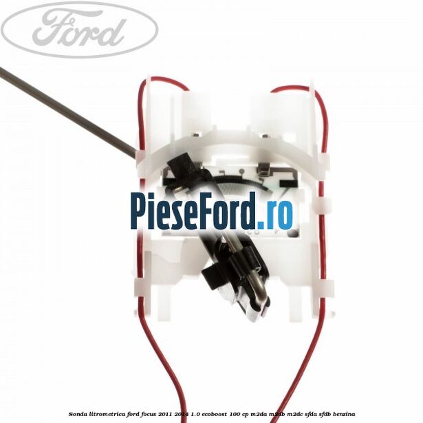 Sonda litrometrica Ford Focus 2011-2014 1.0 EcoBoost 100 cp M2DA, M2DB, M2DC, SFDA, SFDB benzina