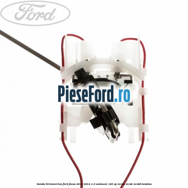 Sonda litrometrica Ford Focus 2011-2014 1.0 EcoBoost 125 cp M1DA, M1DC, M1DD benzina
