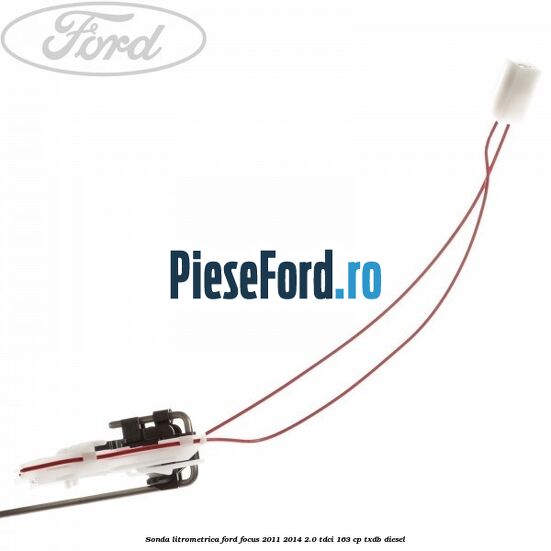 Sonda litrometrica Ford Focus 2011-2014 2.0 TDCi 163 cp Sonda litrometrica Ford Focus 2011-2014 2.0 TDCi 163 cp TXDB diesel
