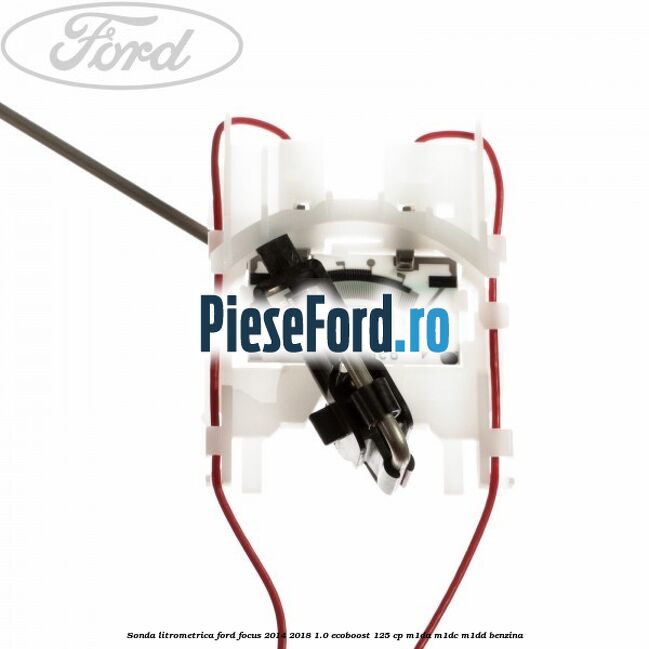 Sonda litrometrica Ford Focus 2014-2018 1.0 EcoBoost 125 cp M1DA, M1DC, M1DD benzina