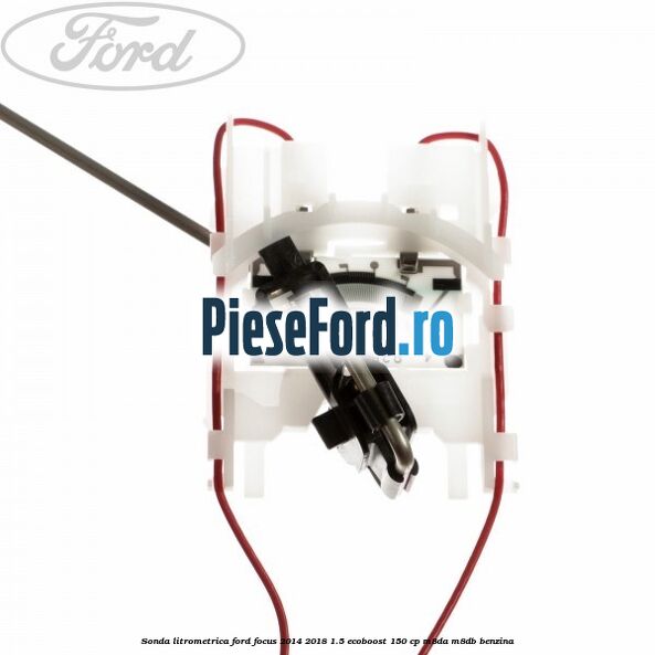 Sonda litrometrica Ford Focus 2014-2018 1.5 EcoBoost 150 cp M8DA, M8DB benzina