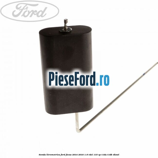 Sonda litrometrica Ford Focus 2014-2018 1.6 TDCi 115 cp Sonda litrometrica Ford Focus 2014-2018 1.6 TDCi 115 cp T1DA, T1DB diesel