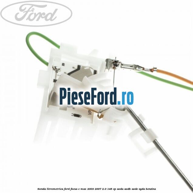 Sonda litrometrica Ford Focus C-Max 2003-2007 2.0 145 cp Sonda litrometrica Ford Focus C-Max 2003-2007 2.0 145 cp AODA, AODB, AODE, SYDA benzina