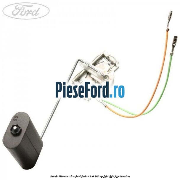 Sonda litrometrica Ford Fusion 1.6 100 cp FYJA, FYJB, FYJC benzina