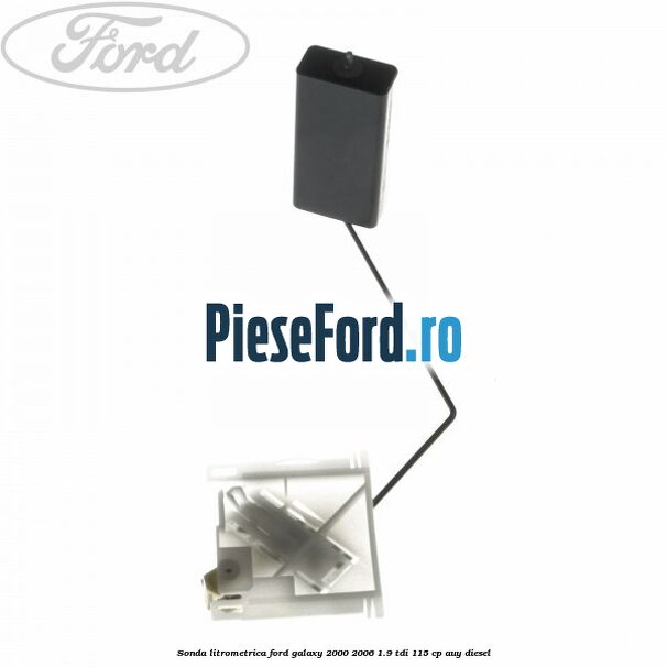 Sonda litrometrica Ford Galaxy 2000-2006 1.9 TDI 115 cp AUY diesel
