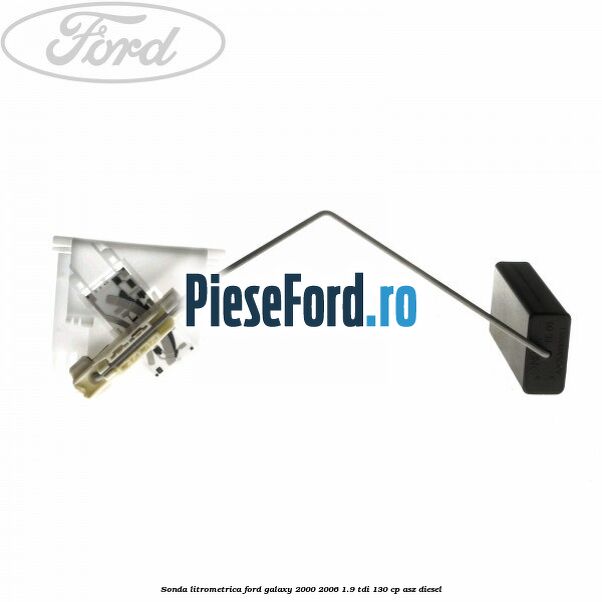 Sonda litrometrica Ford Galaxy 2000-2006 1.9 TDI 130 cp ASZ diesel