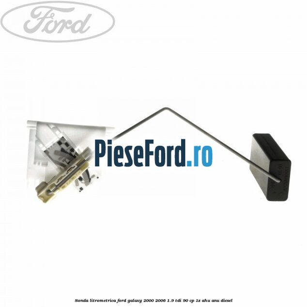 Sonda litrometrica Ford Galaxy 2000-2006 1.9 TDI 90 cp 1Z, AHU, ANU diesel