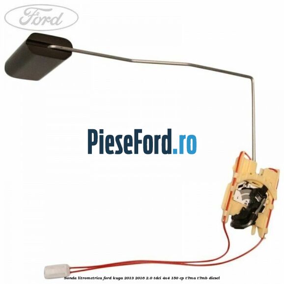 Sonda litrometrica Ford Kuga 2013-2016 2.0 TDCi 4x4 150 cp T7MA, T7MB diesel