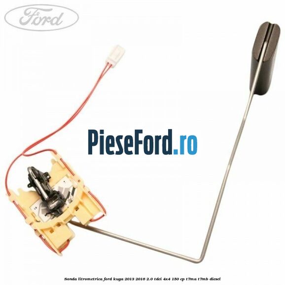 Sonda litrometrica Ford Kuga 2013-2016 2.0 TDCi 4x4 150 cp T7MA, T7MB diesel