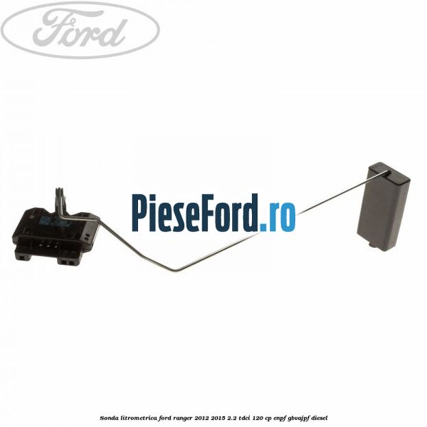 Sonda litrometrica Ford Ranger 2012-2015 2.2 TDCi 120 cp Sonda litrometrica Ford Ranger 2012-2015 2.2 TDCi 120 cp ENPF, GBVAJPF diesel