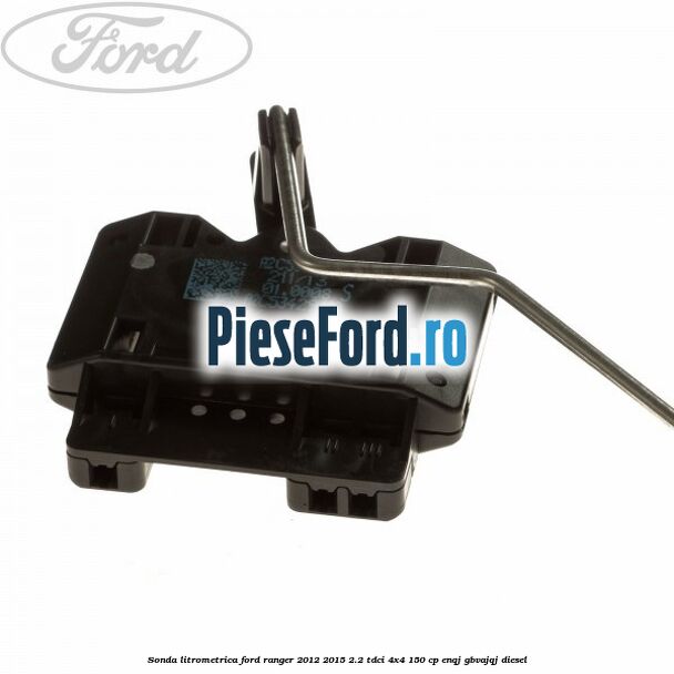 Sonda litrometrica Ford Ranger 2012-2015 2.2 TDCi 4x4 150 cp ENQJ, GBVAJQJ diesel