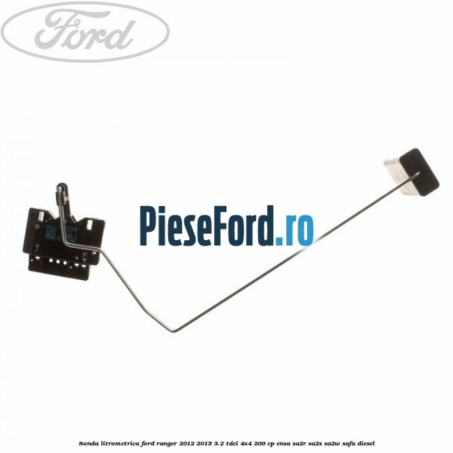 Sonda litrometrica Ford Ranger 2012-2015 3.2 TDCi 4x4 200 cp Sonda litrometrica Ford Ranger 2012-2015 3.2 TDCi 4x4 200 cp ENSA, SA2R, SA2S, SA2W, SAFA diesel