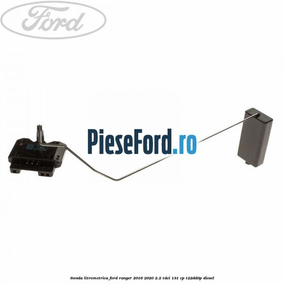 Sonda litrometrica Ford Ranger 2016-2020 2.2 TDCi 131 cp T22DD0P diesel