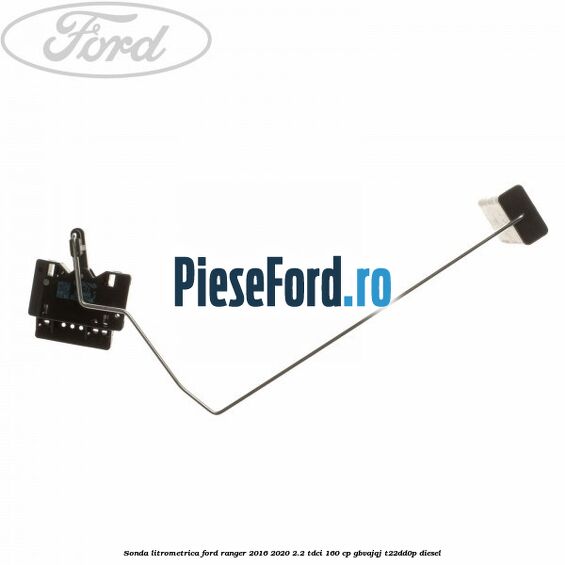 Sonda litrometrica Ford Ranger 2016-2020 2.2 TDCi 160 cp GBVAJQJ, T22DD0P diesel