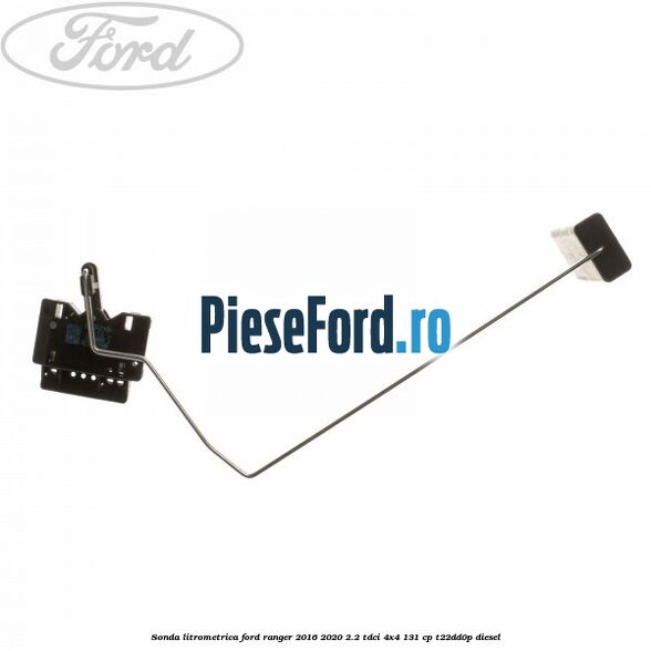 Sonda litrometrica Ford Ranger 2016-2020 2.2 TDCi 4x4 131 cp T22DD0P diesel