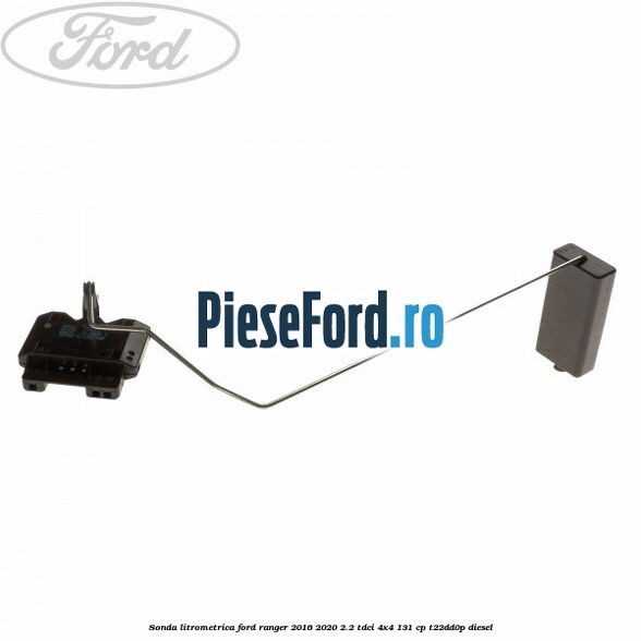 Sonda litrometrica Ford Ranger 2016-2020 2.2 TDCi 4x4 131 cp Sonda litrometrica Ford Ranger 2016-2020 2.2 TDCi 4x4 131 cp T22DD0P diesel