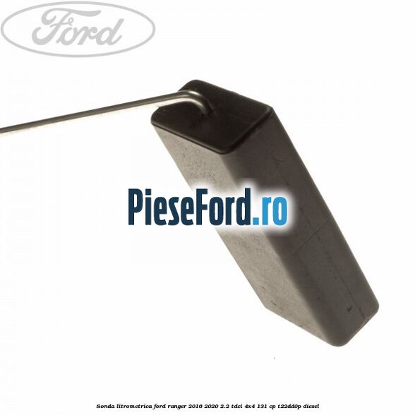 Sonda litrometrica Ford Ranger 2016-2020 2.2 TDCi 4x4 131 cp Sonda litrometrica Ford Ranger 2016-2020 2.2 TDCi 4x4 131 cp T22DD0P diesel