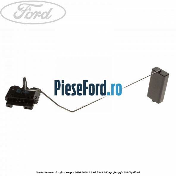 Sonda litrometrica Ford Ranger 2016-2020 2.2 TDCi 4x4 160 cp GBVAJQJ, T22DD0P diesel