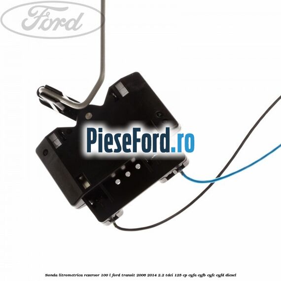 Sonda litrometrica rezervor 100 L Ford Transit 2006-2014 2.2 TDCi 125 cp CYFA, CYFB, CYFC, CYFD diesel