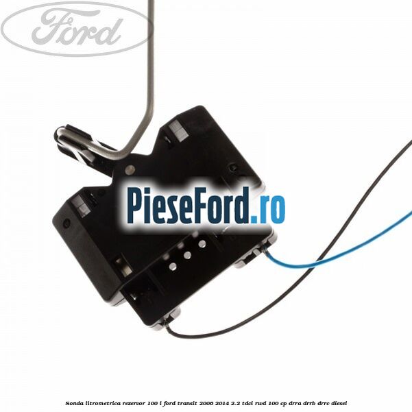 Sonda litrometrica rezervor 100 L Ford Transit 2006-2014 2.2 TDCi RWD 100 cp DRRA, DRRB, DRRC diesel