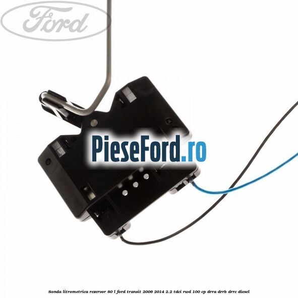 Sonda litrometrica rezervor 80 L Ford Transit 2006-2014 2.2 TDCi RWD 100 cp DRRA, DRRB, DRRC diesel