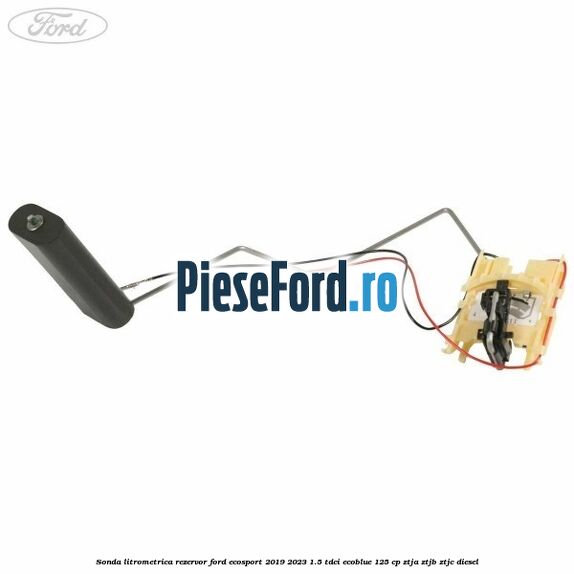 Sonda litrometrica rezervor Ford EcoSport 2019-2023 1.5 TDCi EcoBlue 125 cp ZTJA, ZTJB, ZTJC diesel