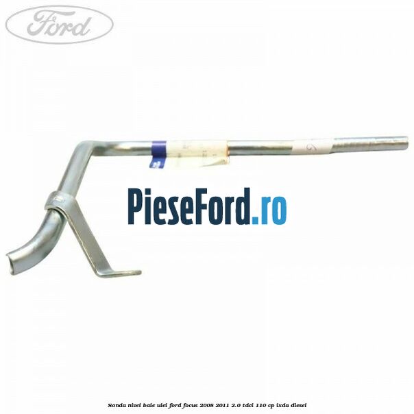 Sonda nivel baie ulei Ford Focus 2008-2011 2.0 TDCi 110 cp IXDA diesel