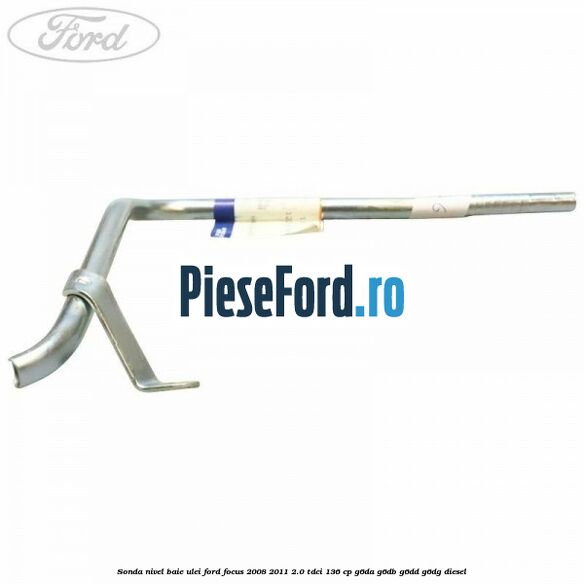Sonda nivel baie ulei Ford Focus 2008-2011 2.0 TDCi 136 cp Sonda nivel baie ulei Ford Focus 2008-2011 2.0 TDCi 136 cp G6DA, G6DB, G6DD, G6DG diesel