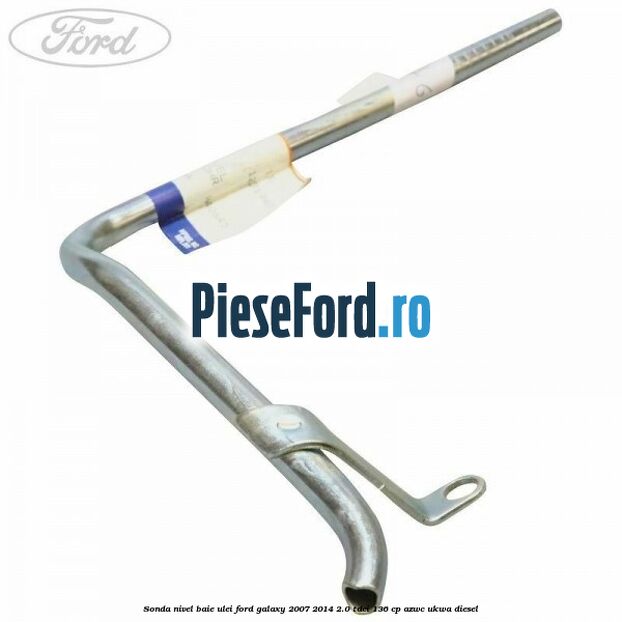 Sonda nivel baie ulei Ford Galaxy 2007-2014 2.0 TDCi 136 cp AZWC, UKWA diesel